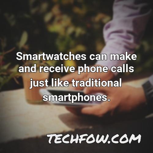 smartwatches can make and receive phone calls just like traditional smartphones