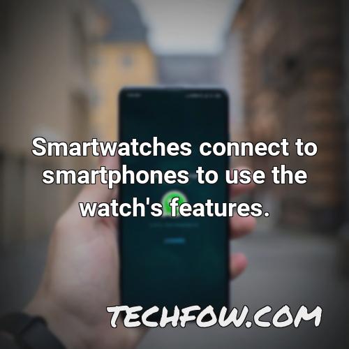 smartwatches connect to smartphones to use the watch s features