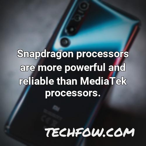 snapdragon processors are more powerful and reliable than mediatek processors