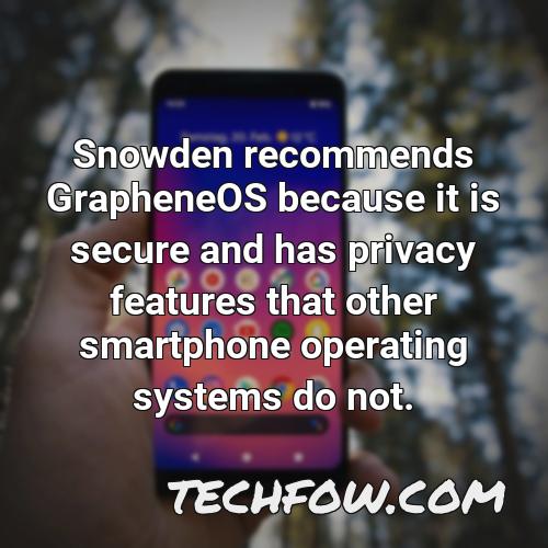 snowden recommends grapheneos because it is secure and has privacy features that other smartphone operating systems do not