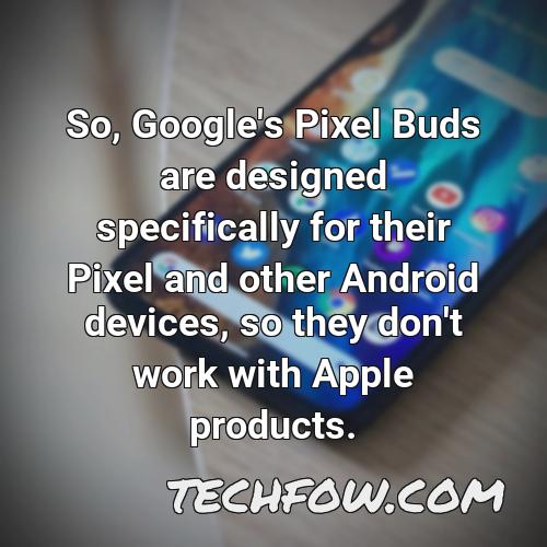 so google s pixel buds are designed specifically for their pixel and other android devices so they don t work with apple products