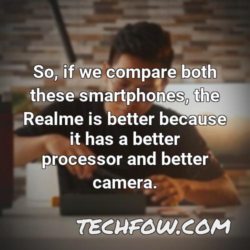 so if we compare both these smartphones the realme is better because it has a better processor and better camera