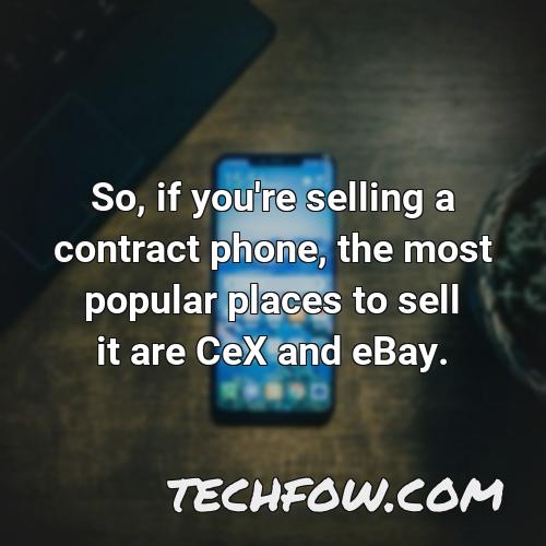 so if you re selling a contract phone the most popular places to sell it are cex and ebay