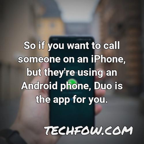 so if you want to call someone on an iphone but they re using an android phone duo is the app for you