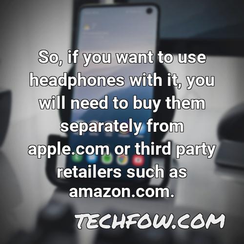 so if you want to use headphones with it you will need to buy them separately from apple com or third party retailers such as amazon com