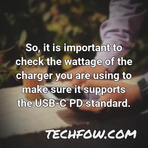 so it is important to check the wattage of the charger you are using to make sure it supports the usb c pd standard