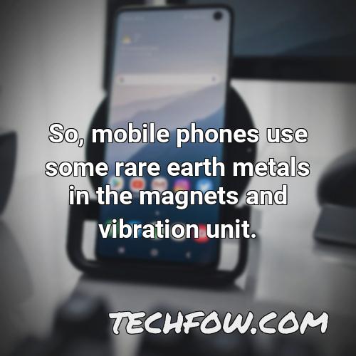 so mobile phones use some rare earth metals in the magnets and vibration unit