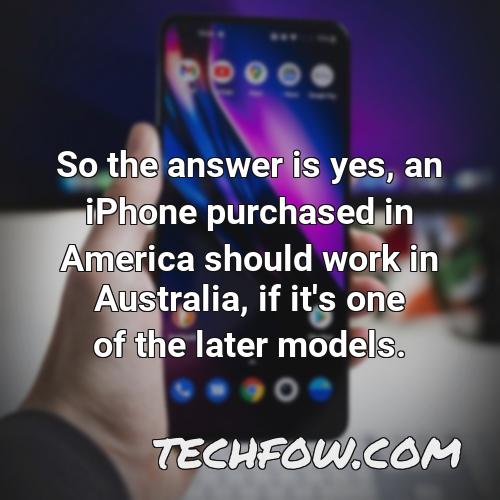 so the answer is yes an iphone purchased in america should work in australia if it s one of the later models 1