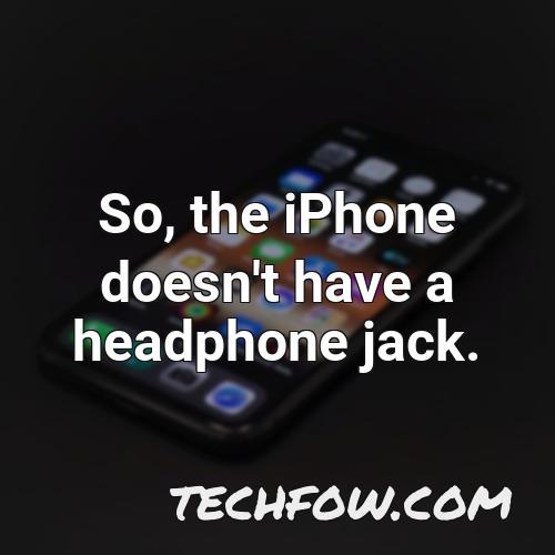 so the iphone doesn t have a headphone jack