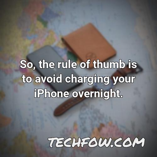 so the rule of thumb is to avoid charging your iphone overnight 1