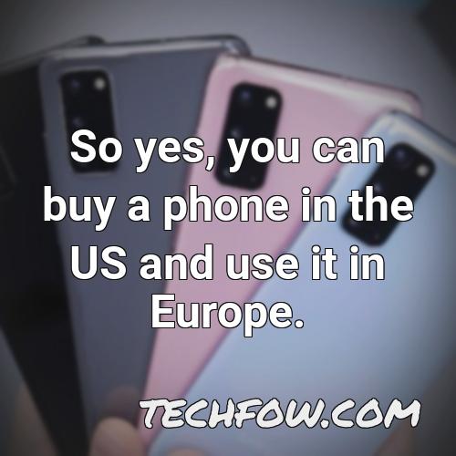 so yes you can buy a phone in the us and use it in europe