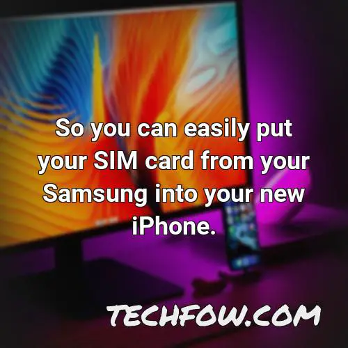 so you can easily put your sim card from your samsung into your new iphone 1