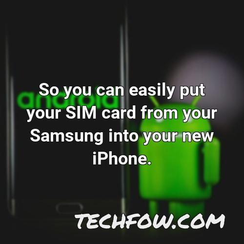 so you can easily put your sim card from your samsung into your new iphone