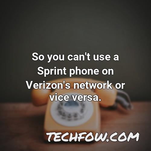 so you can t use a sprint phone on verizon s network or vice versa