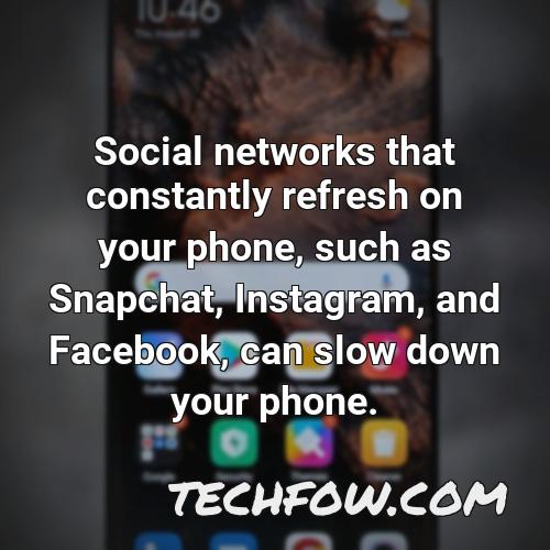 social networks that constantly refresh on your phone such as snapchat instagram and facebook can slow down your phone