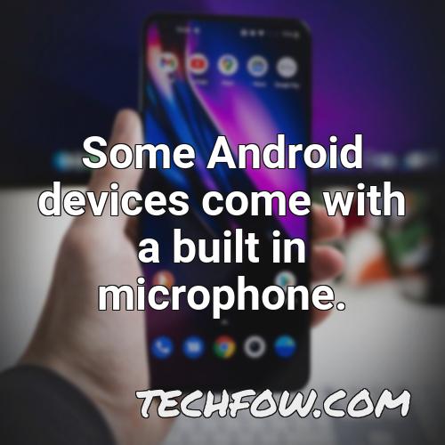 some android devices come with a built in microphone