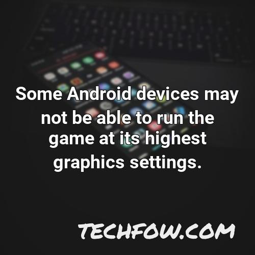 some android devices may not be able to run the game at its highest graphics settings