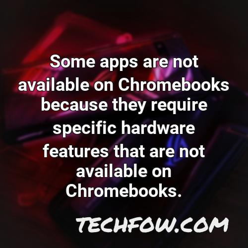 some apps are not available on chromebooks because they require specific hardware features that are not available on chromebooks