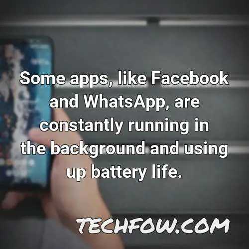 some apps like facebook and whatsapp are constantly running in the background and using up battery life