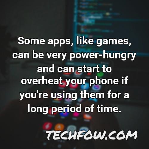 some apps like games can be very power hungry and can start to overheat your phone if you re using them for a long period of time