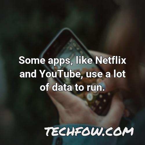 some apps like netflix and youtube use a lot of data to run