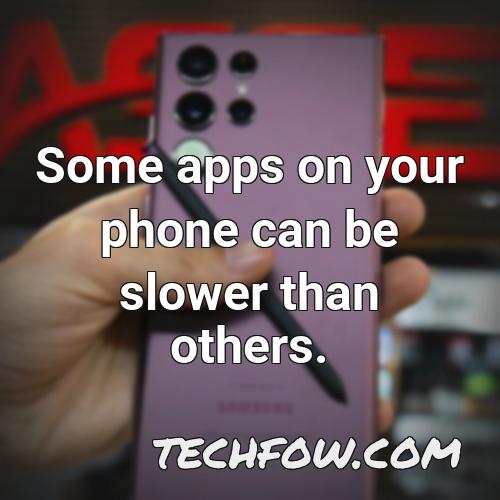 some apps on your phone can be slower than others