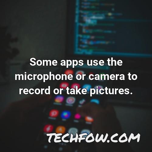 some apps use the microphone or camera to record or take pictures