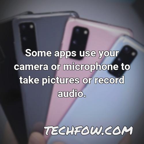 some apps use your camera or microphone to take pictures or record audio