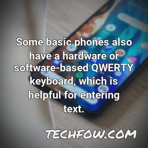 some basic phones also have a hardware or software based qwerty keyboard which is helpful for entering