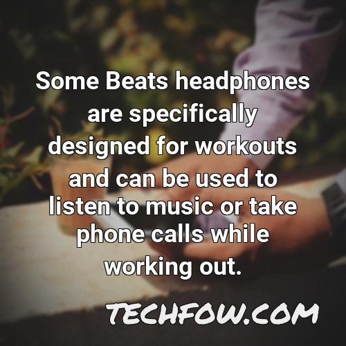 some beats headphones are specifically designed for workouts and can be used to listen to music or take phone calls while working out