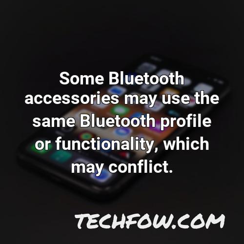 some bluetooth accessories may use the same bluetooth profile or functionality which may conflict