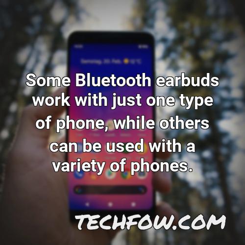 some bluetooth earbuds work with just one type of phone while others can be used with a variety of phones