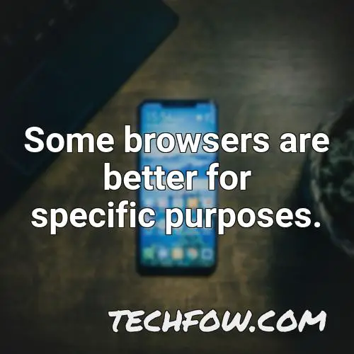 some browsers are better for specific purposes