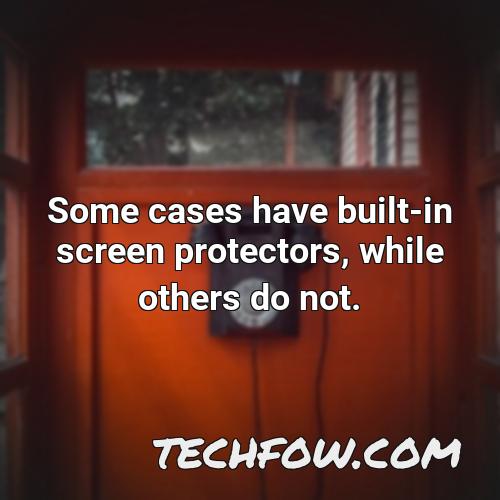 some cases have built in screen protectors while others do not