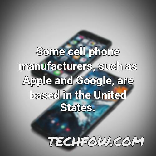 some cell phone manufacturers such as apple and google are based in the united states