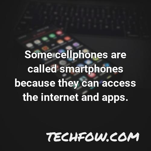 some cellphones are called smartphones because they can access the internet and apps