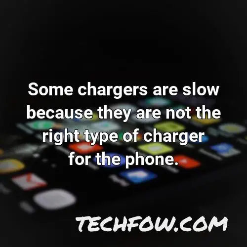 some chargers are slow because they are not the right type of charger for the phone