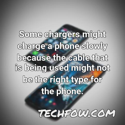 some chargers might charge a phone slowly because the cable that is being used might not be the right type for the phone