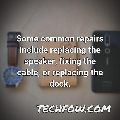 some common repairs include replacing the speaker fixing the cable or replacing the dock