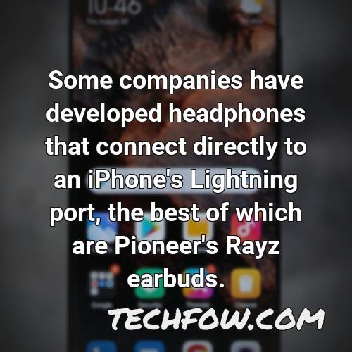 some companies have developed headphones that connect directly to an iphone s lightning port the best of which are pioneer s rayz earbuds