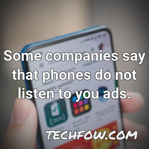 some companies say that phones do not listen to you ads