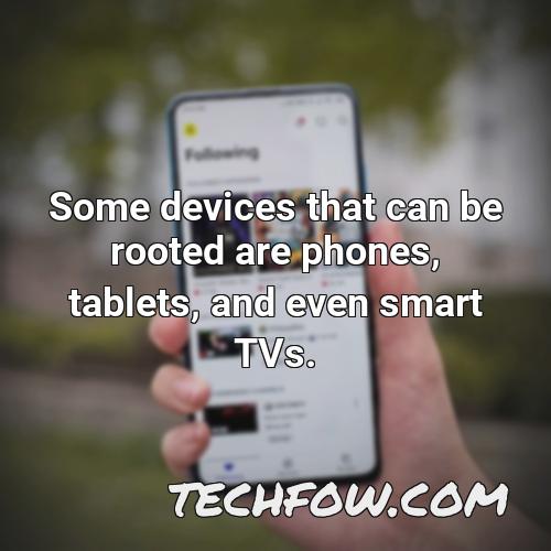 some devices that can be rooted are phones tablets and even smart tvs