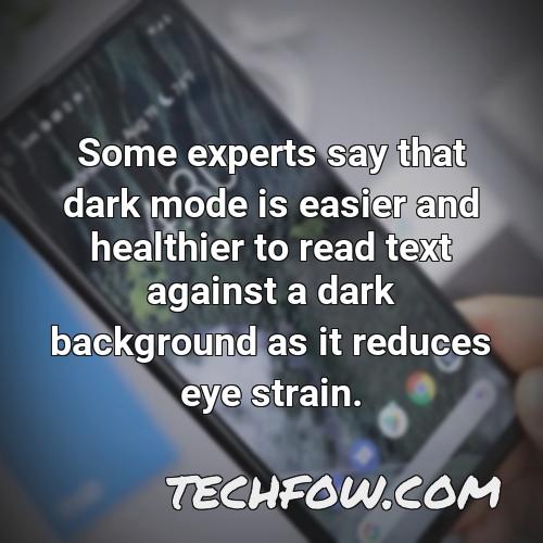 some experts say that dark mode is easier and healthier to read text against a dark background as it reduces eye strain
