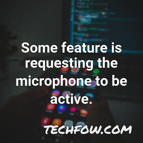 some feature is requesting the microphone to be active