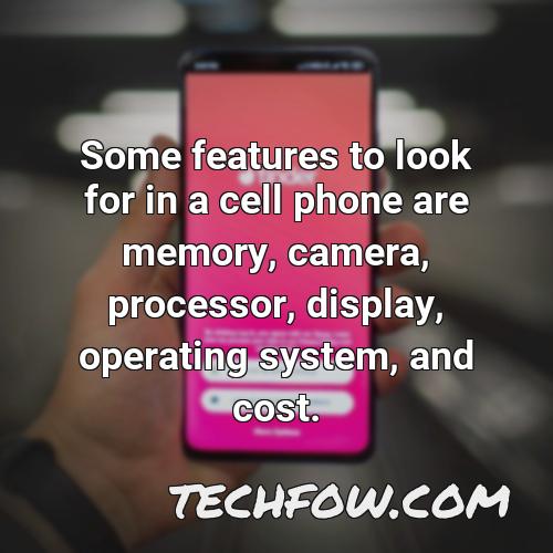 some features to look for in a cell phone are memory camera processor display operating system and cost