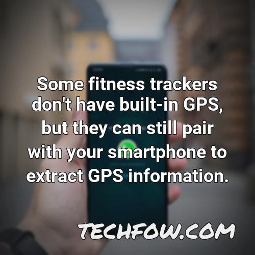 some fitness trackers don t have built in gps but they can still pair with your smartphone to extract gps information