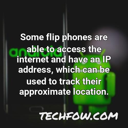 some flip phones are able to access the internet and have an ip address which can be used to track their approximate location