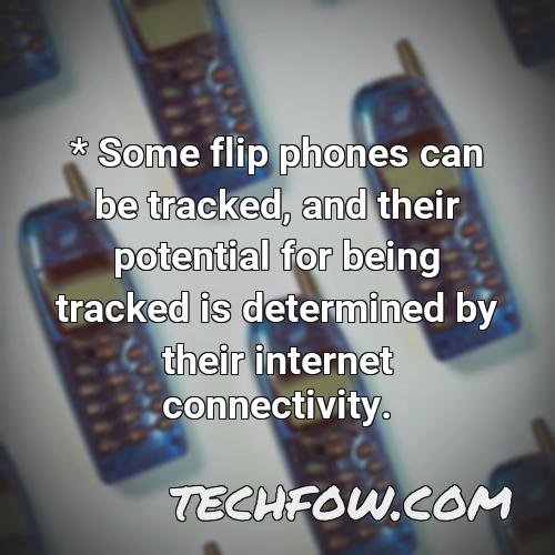 some flip phones can be tracked and their potential for being tracked is determined by their internet connectivity 2