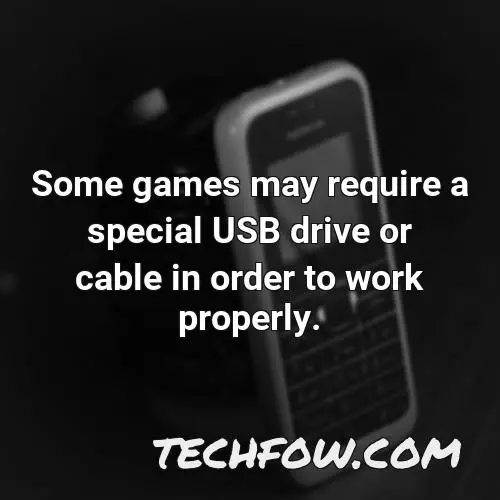 some games may require a special usb drive or cable in order to work properly