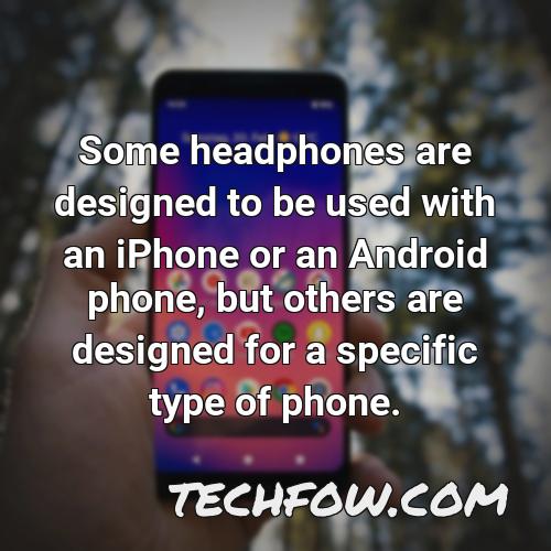 some headphones are designed to be used with an iphone or an android phone but others are designed for a specific type of phone